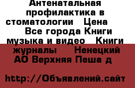 Антенатальная профилактика в стоматологии › Цена ­ 298 - Все города Книги, музыка и видео » Книги, журналы   . Ненецкий АО,Верхняя Пеша д.